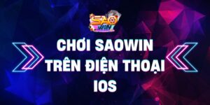 Chơi Saowin trên điện thoại iOS – Thao tác chơi game mượt mà