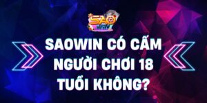 Nhà cái Saowin có cấm người chơi 18 tuổi không?